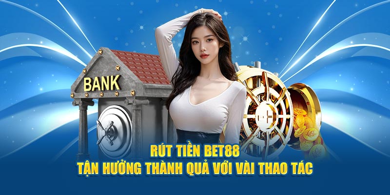 Hướng Dẫn Chi Tiết Quy Trình Rút Tiền BET88 Về Ngay 1 Hướng Dẫn Chi Tiết Quy Trình Rút Tiền BET88 Về Ngay